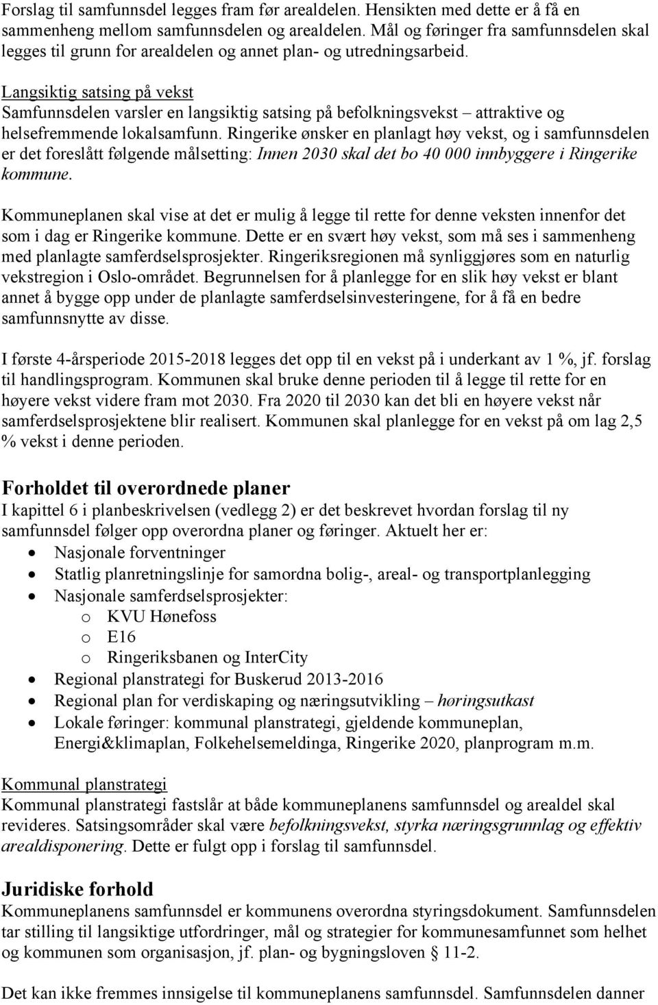 Langsiktig satsing på vekst Samfunnsdelen varsler en langsiktig satsing på befolkningsvekst attraktive og helsefremmende lokalsamfunn.