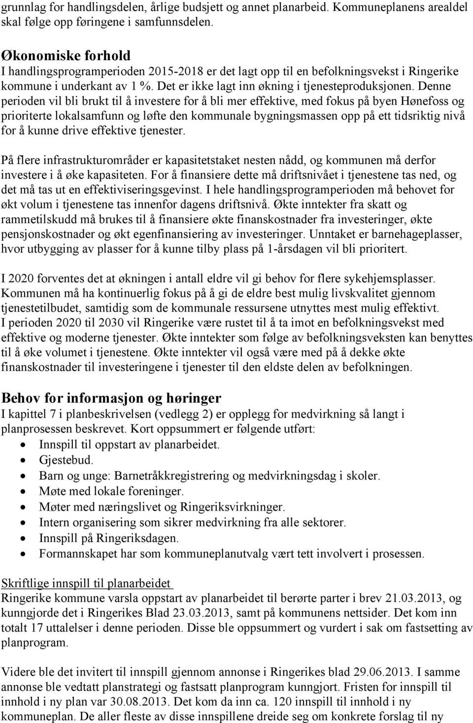 Denne perioden vil bli brukt til å investere for å bli mer effektive, med fokus på byen Hønefoss og prioriterte lokalsamfunn og løfte den kommunale bygningsmassen opp på ett tidsriktig nivå for å