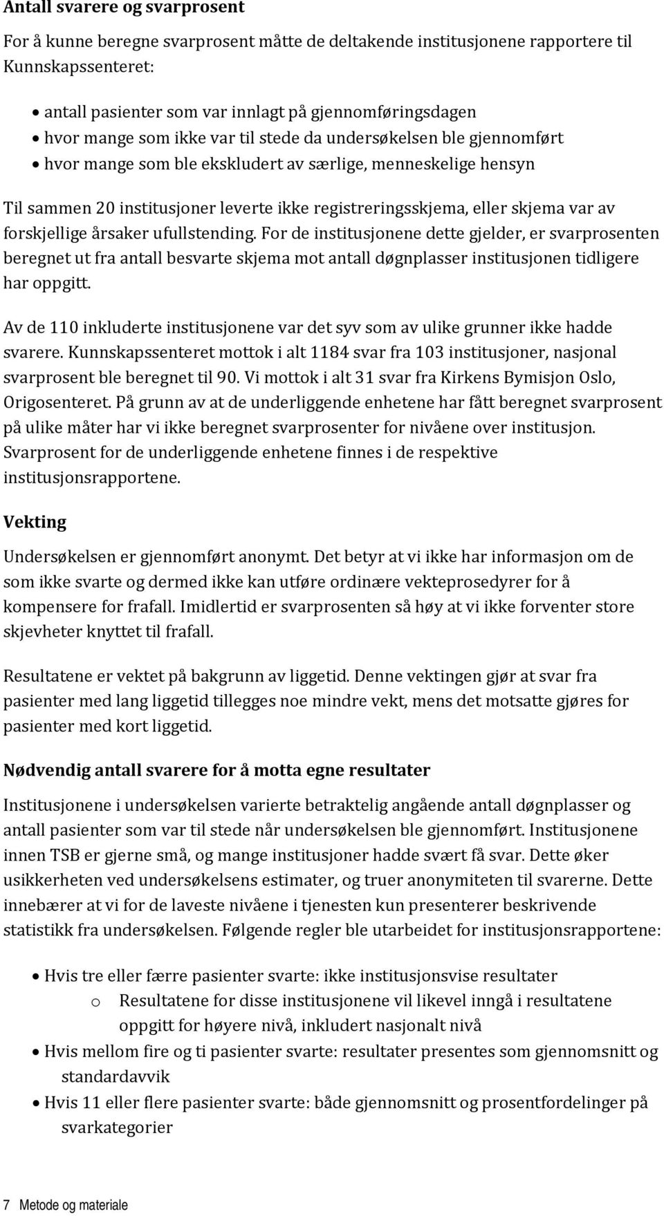 forskjellige årsaker ufullstending. For de institusjonene dette gjelder, er svarprosenten beregnet ut fra antall besvarte skjema mot antall døgnplasser institusjonen tidligere har oppgitt.