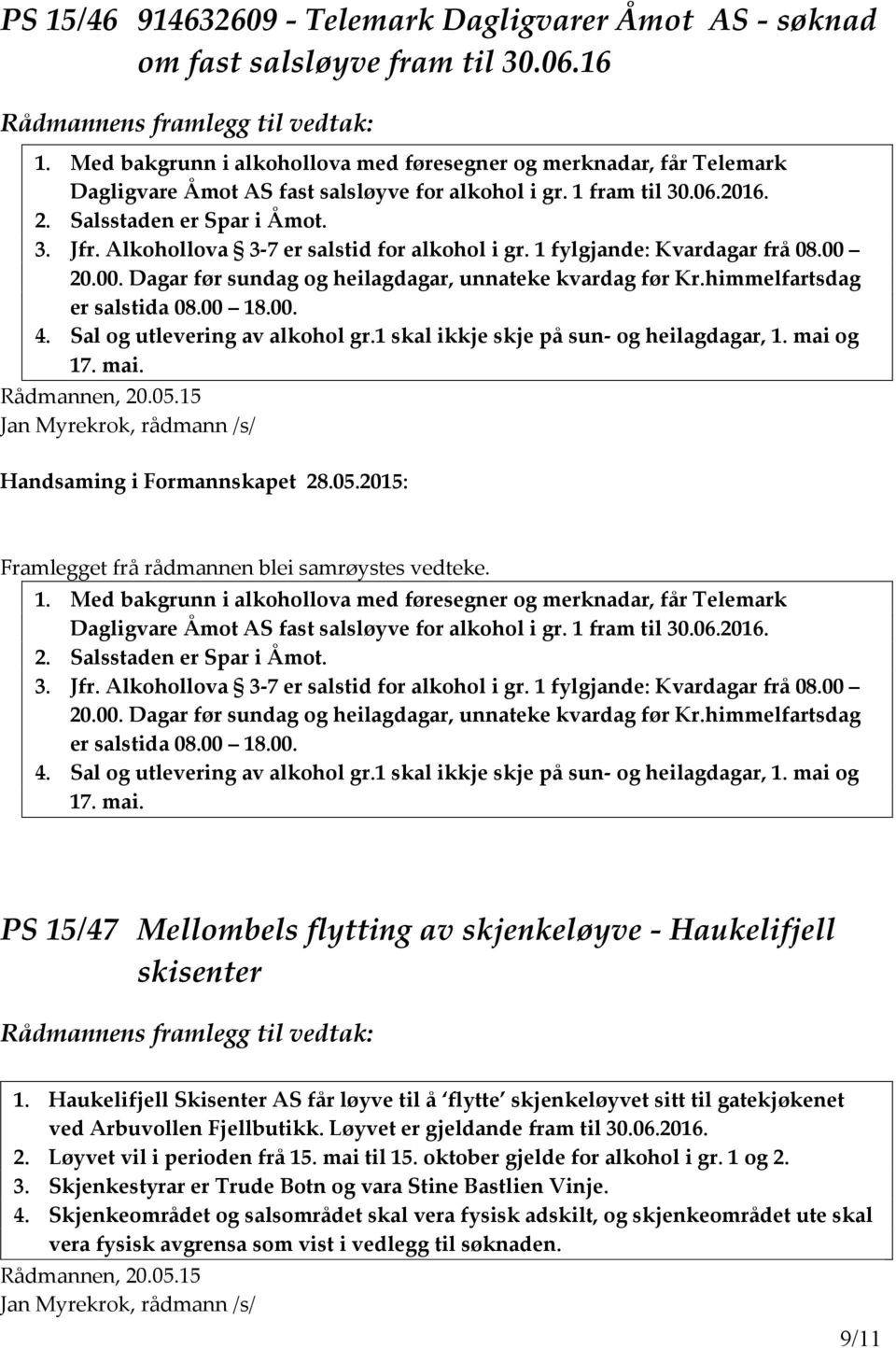 Alkohollova 3-7 er salstid for alkohol i gr. 1 fylgjande: Kvardagar frå 08.00 20.00. Dagar før sundag og heilagdagar, unnateke kvardag før Kr.himmelfartsdag er salstida 08.00 18.00. 4.