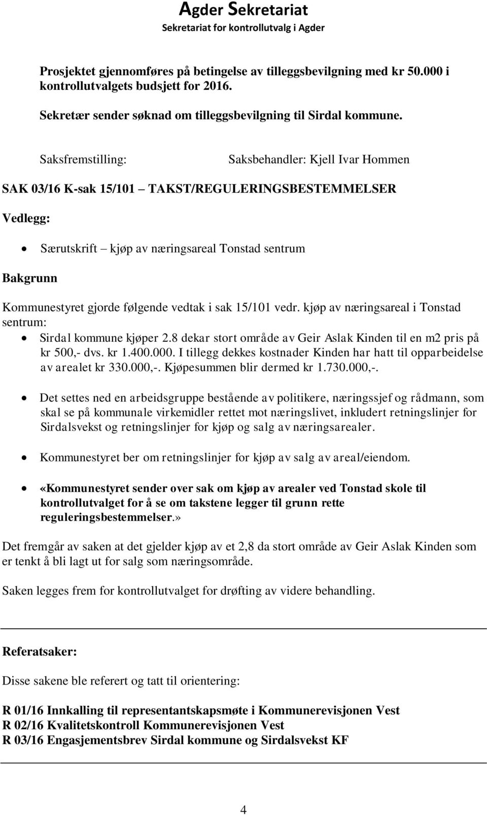 følgende vedtak i sak 15/101 vedr. kjøp av næringsareal i Tonstad sentrum: Sirdal kommune kjøper 2.8 dekar stort område av Geir Aslak Kinden til en m2 pris på kr 500,- dvs. kr 1.400.000.