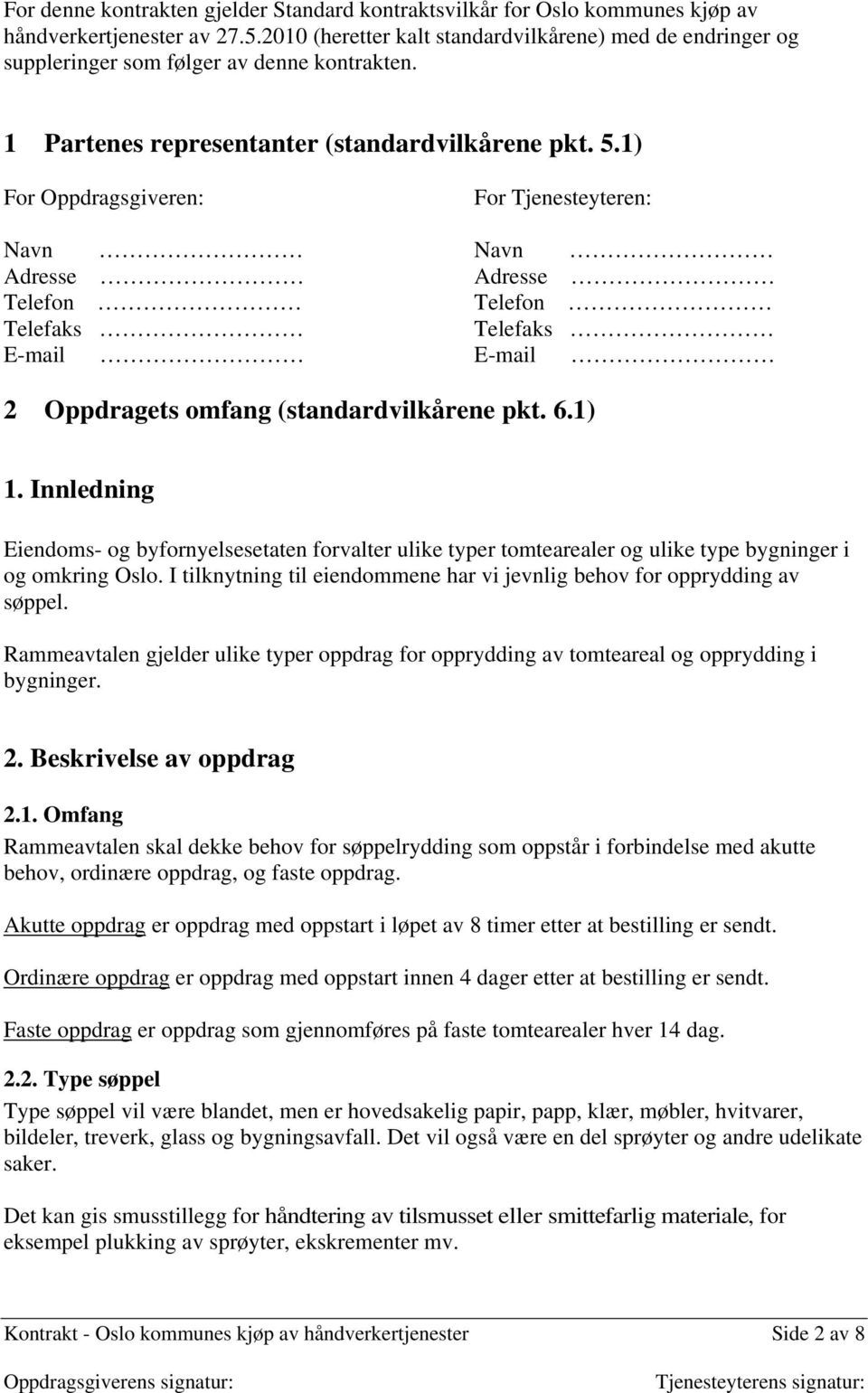 1) For Oppdragsgiveren: For Tjenesteyteren: Navn Navn Adresse Adresse Telefon Telefon Telefaks Telefaks E-mail E-mail 2 Oppdragets omfang (standardvilkårene pkt. 6.1) 1.