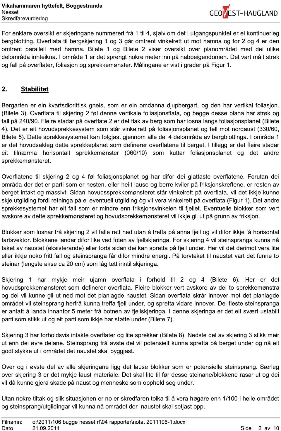 Bilete 1 og Bilete 2 viser oversikt over planområdet med dei ulike delområda innteikna. I område 1 er det sprengt nokre meter inn på naboeigendomen.