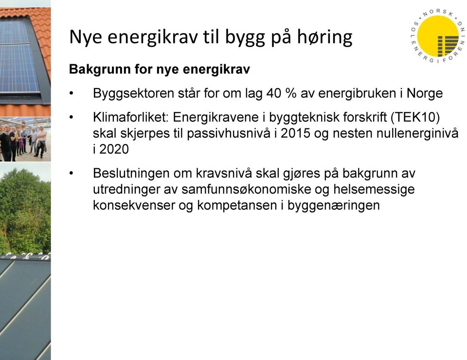 passivhusnivå i 2015 og nesten nullenerginivå i 2020 Beslutningen om kravsnivå skal gjøres på