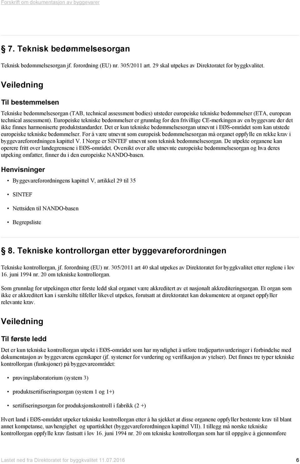 Europeiske tekniske bedømmelser er grunnlag for den frivillige CE-merkingen av en byggevare der det ikke finnes harmoniserte produktstandarder.