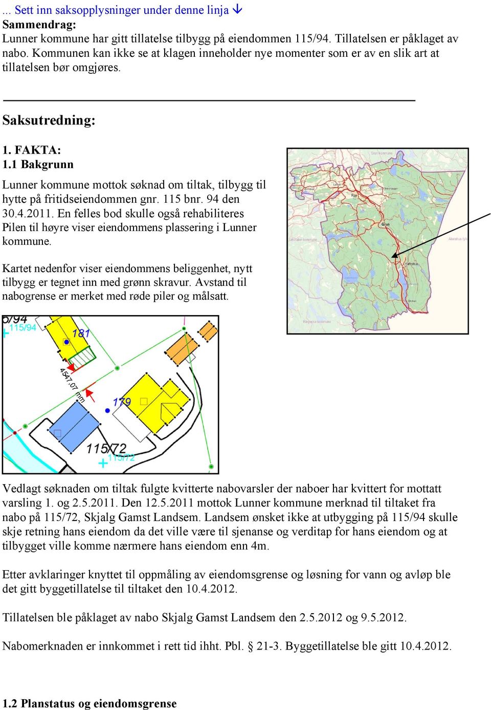 1 Bakgrunn Lunner kommune mottok søknad om tiltak, tilbygg til hytte på fritidseiendommen gnr. 115 bnr. 94 den 30.4.2011.
