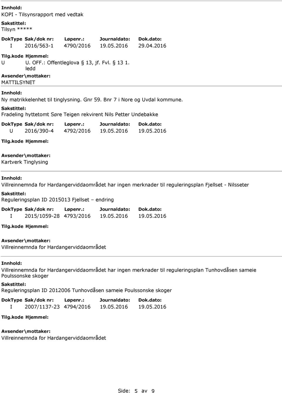 Fradeling hyttetomt Søre Teigen rekvirent Nils Petter ndebakke 2016/390-4 4792/2016 Kartverk Tinglysing Villreinnemnda for Hardangerviddaområdet har ingen merknader til reguleringsplan Fjellset -