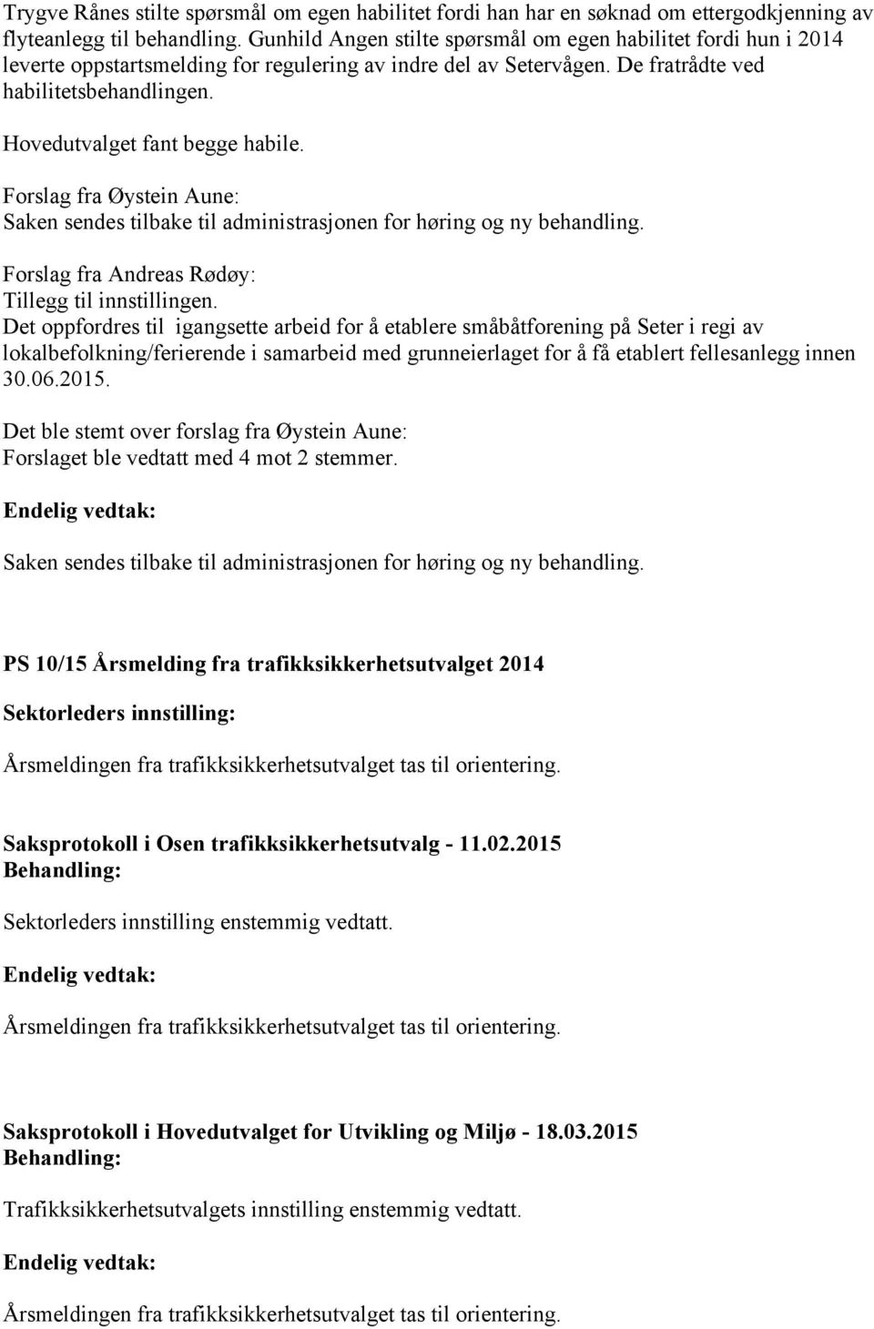 Hovedutvalget fant begge habile. Forslag fra Øystein Aune: Saken sendes tilbake til administrasjonen for høring og ny behandling. Forslag fra Andreas Rødøy: Tillegg til innstillingen.