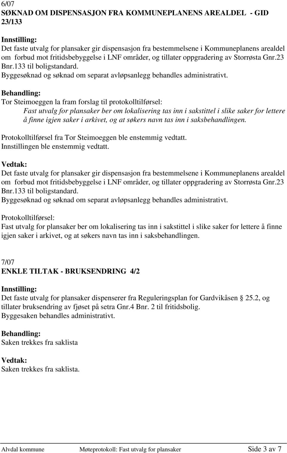 Tor Steimoeggen la fram forslag til protokolltilførsel: Fast utvalg for plansaker ber om lokalisering tas inn i sakstittel i slike saker for lettere å finne igjen saker i arkivet, og at søkers navn