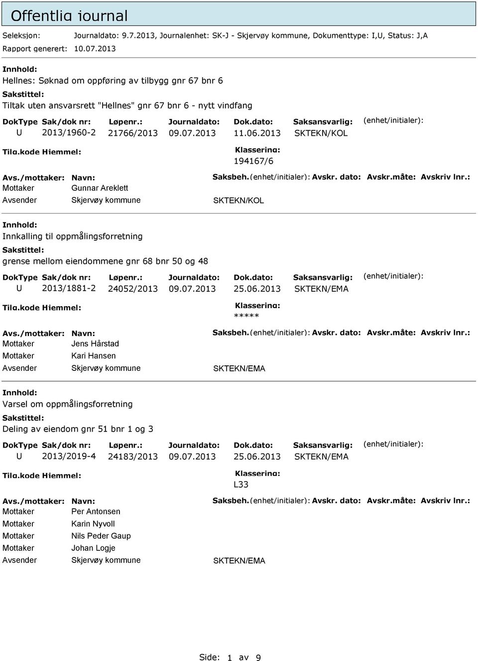 dato: Avskr.måte: Avskriv lnr.: Gunnar Areklett nnkalling til oppmålingsforretning grense mellom eiendommene gnr 68 bnr 50 og 48 2013/1881-2 24052/2013 25.06.2013 ***** Avs./mottaker: Navn: Saksbeh.