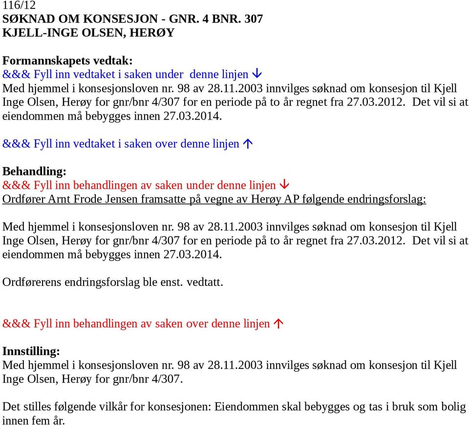 2003 innvilges søknad om konsesjon til Kjell Inge Olsen, Herøy for gnr/bnr 4/307 for en periode på to år regnet fra 27.03.2012. Det vil si at eiendommen må bebygges innen 27.03.2014.