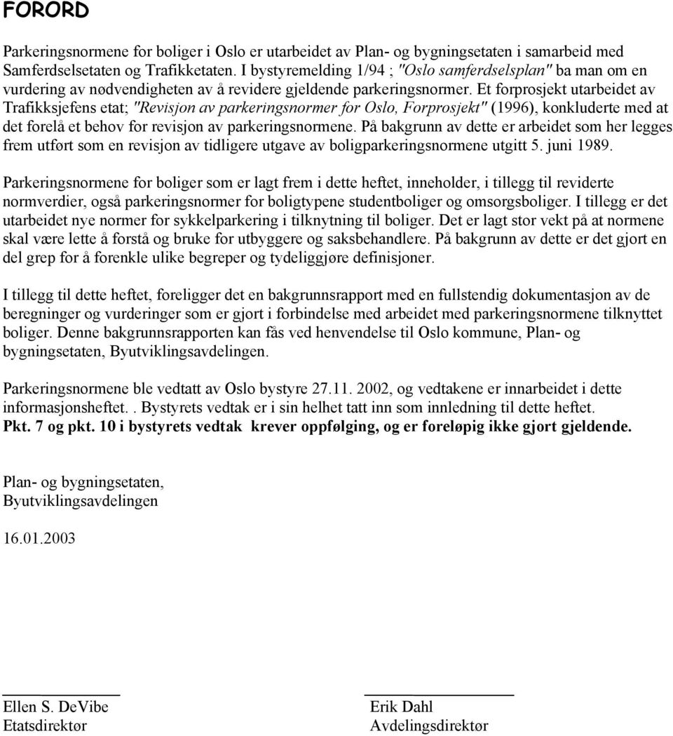 Et forprosjekt utarbeidet av Trafikksjefens etat; "Revisjon av parkeringsnormer for Oslo, Forprosjekt" (1996), konkluderte med at det forelå et behov for revisjon av parkeringsnormene.
