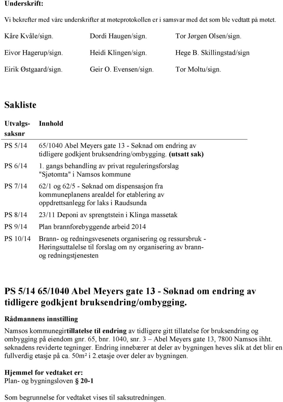 Sakliste Utvalgssaksnr PS 5/14 PS 6/14 PS 7/14 PS 8/14 Innhold 65/1040 Abel Meyers gate 13 - Søknad om endring av tidligere godkjent bruksendring/ombygging. (utsatt sak) 1.