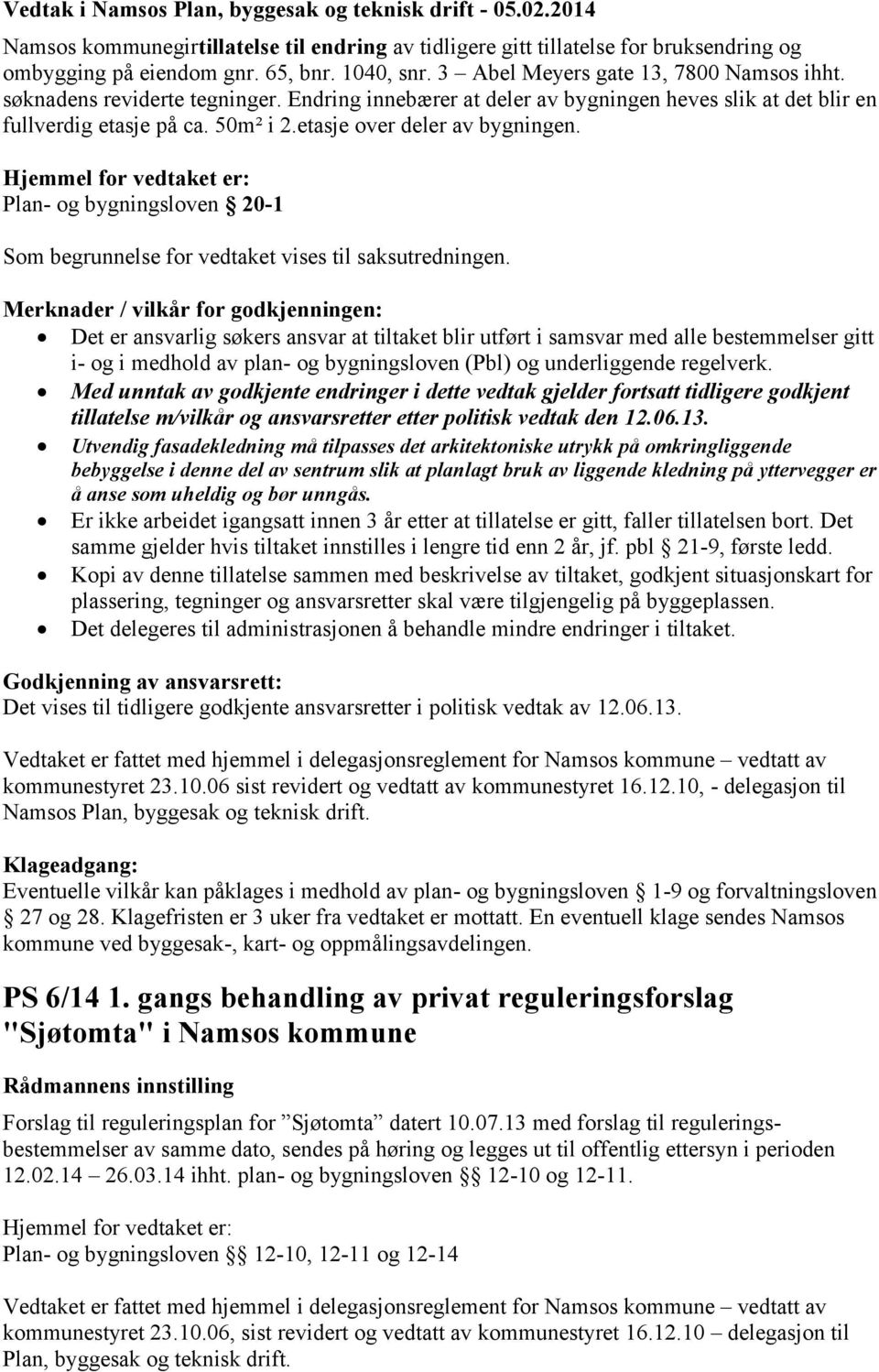 etasje over deler av bygningen. Plan- og bygningsloven 20-1 Som begrunnelse for vedtaket vises til saksutredningen.