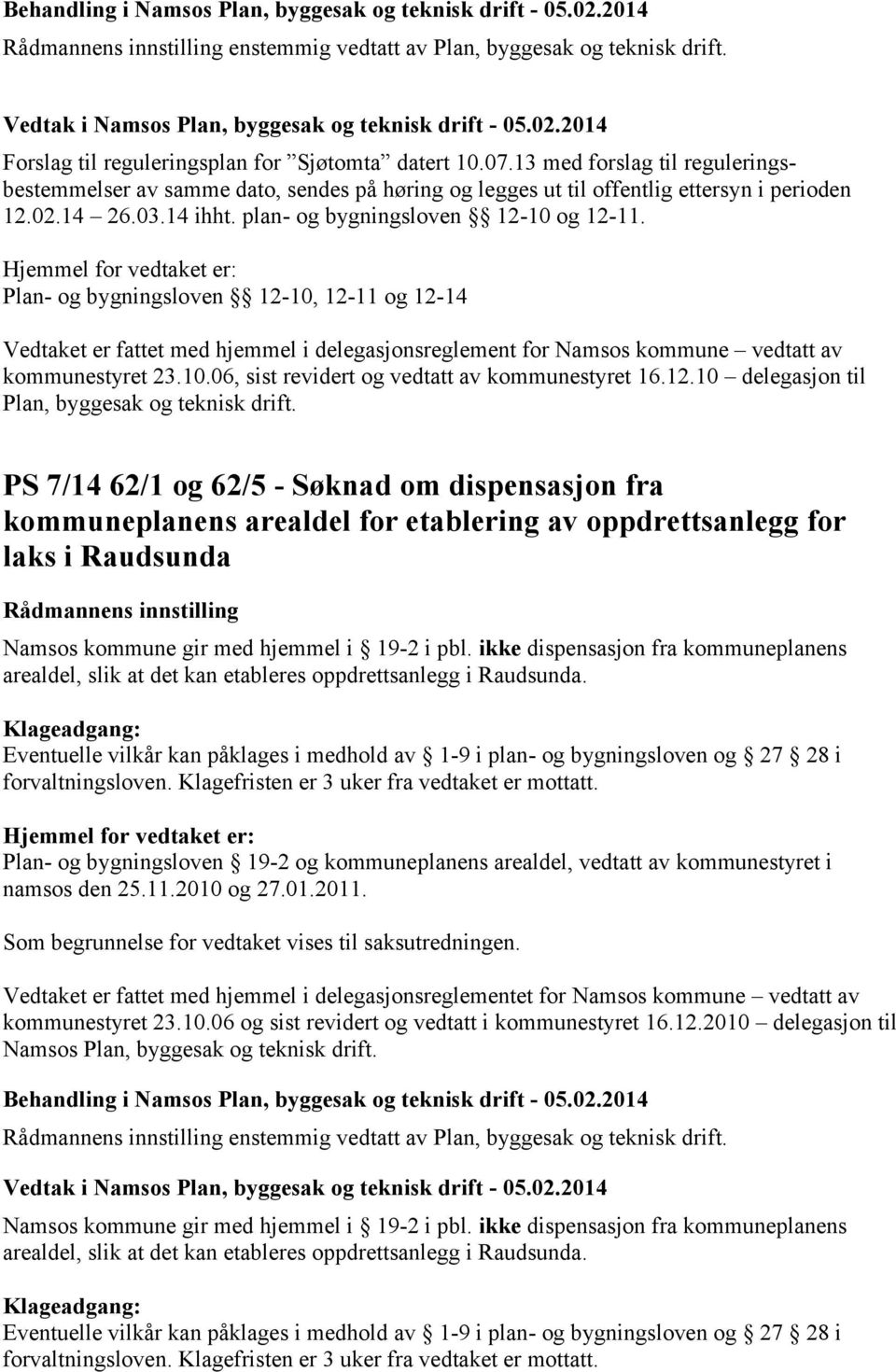 Plan- og bygningsloven 12-10, 12-11 og 12-14 Vedtaket er fattet med hjemmel i delegasjonsreglement for Namsos kommune vedtatt av kommunestyret 23.10.06, sist revidert og vedtatt av kommunestyret 16.