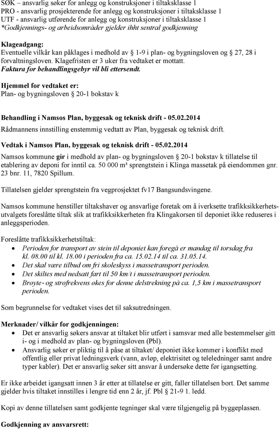 Klagefristen er 3 uker fra vedtaket er mottatt. Faktura for behandlingsgebyr vil bli ettersendt. Plan- og bygningsloven 20-1 bokstav k Behandling i Namsos Plan, byggesak og teknisk drift - 05.02.