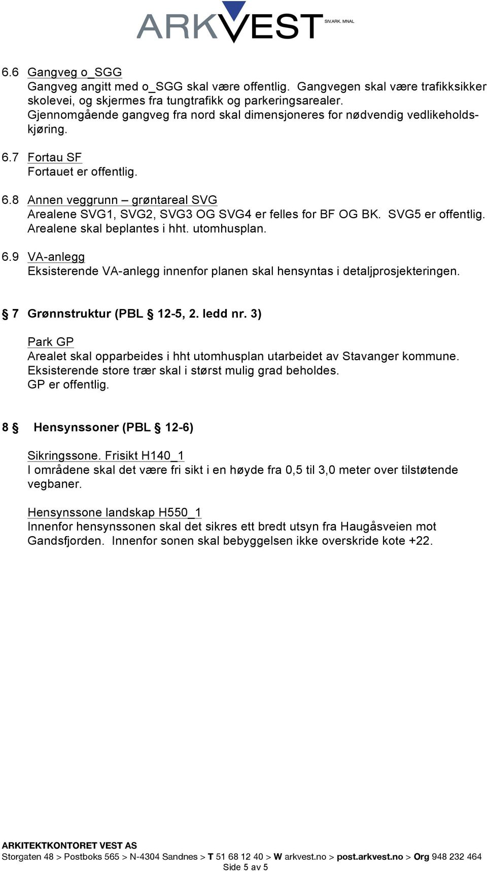 SVG5 er offentlig. Arealene skal beplantes i hht. utomhusplan. 6.9 VA-anlegg Eksisterende VA-anlegg innenfor planen skal hensyntas i detaljprosjekteringen. 7 Grønnstruktur (PBL 12-5, 2. ledd nr.