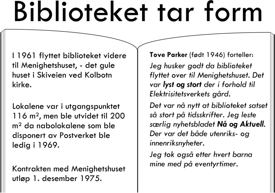 desember 1975. Tove Parker (født 1946) forteller: Jeg husker godt da biblioteket flyttet over til Menighetshuset.