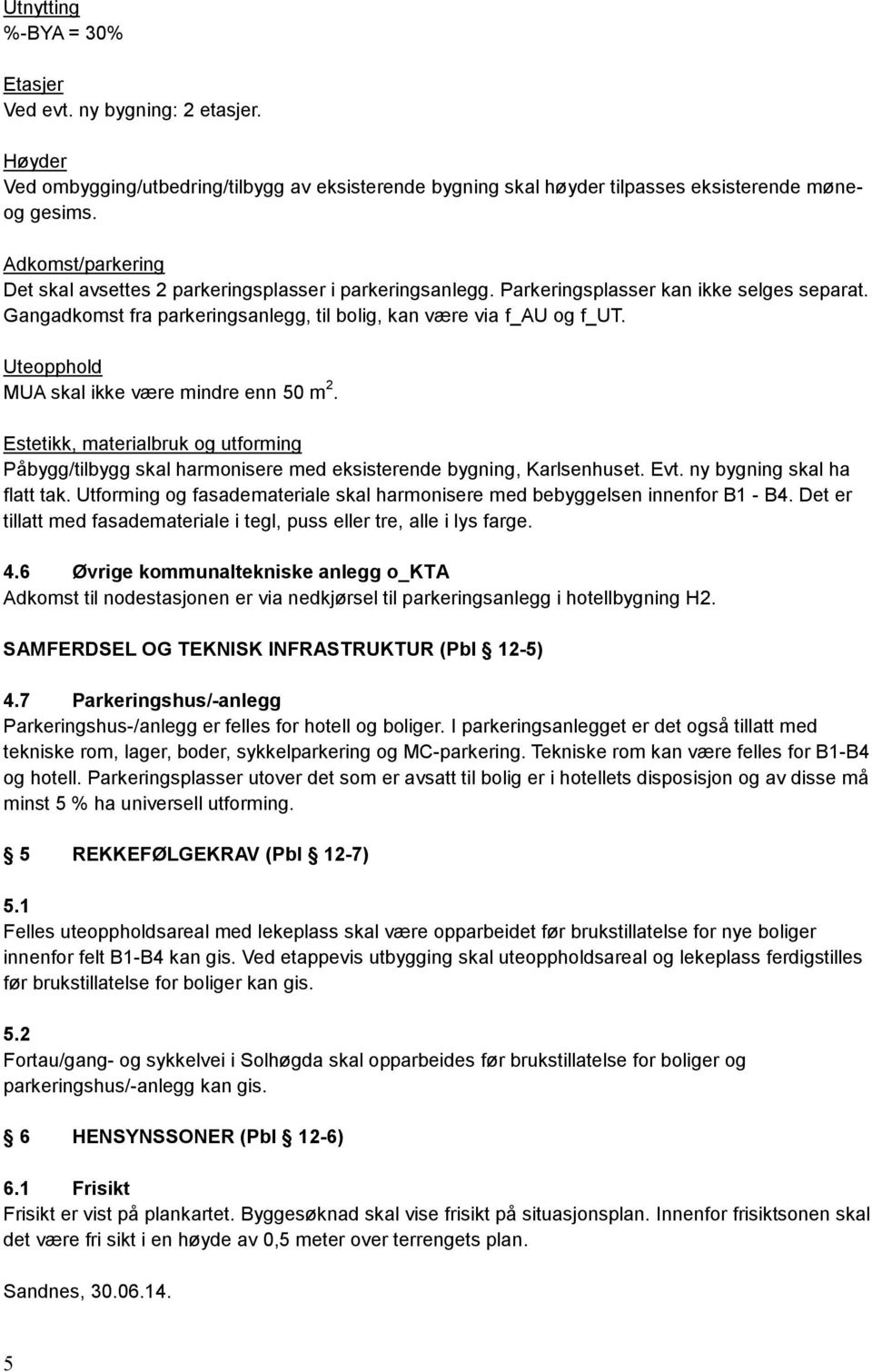 Uteopphold MUA skal ikke være mindre enn 50 m 2. Estetikk, materialbruk og utforming Påbygg/tilbygg skal harmonisere med eksisterende bygning, Karlsenhuset. Evt. ny bygning skal ha flatt tak.