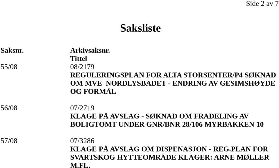 ENDRING AV GESIMSHØYDE OG FORMÅL 56/08 07/2719 KLAGE PÅ AVSLAG - SØKNAD OM FRADELING AV