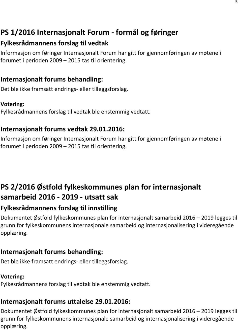 2016: Informasjon om føringer Internasjonalt Forum har gitt for gjennomføringen av møtene i forumet i perioden 2009 2015 tas til PS 2/2016 Østfold fylkeskommunes plan for internasjonalt samarbeid