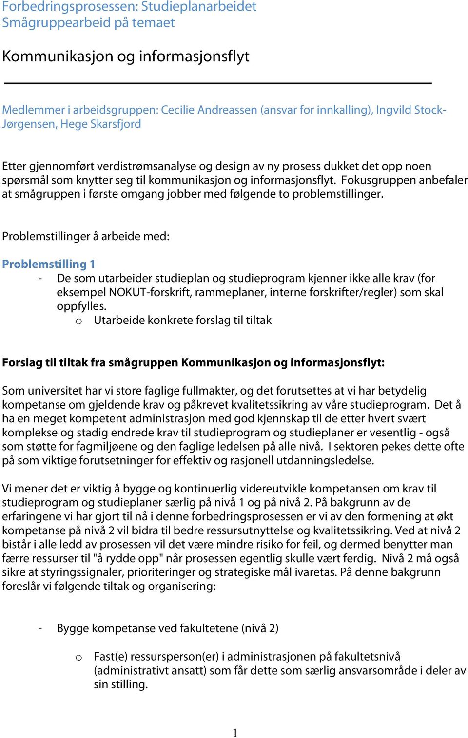 Fokusgruppen anbefaler at smågruppen i første omgang jobber med følgende to problemstillinger.