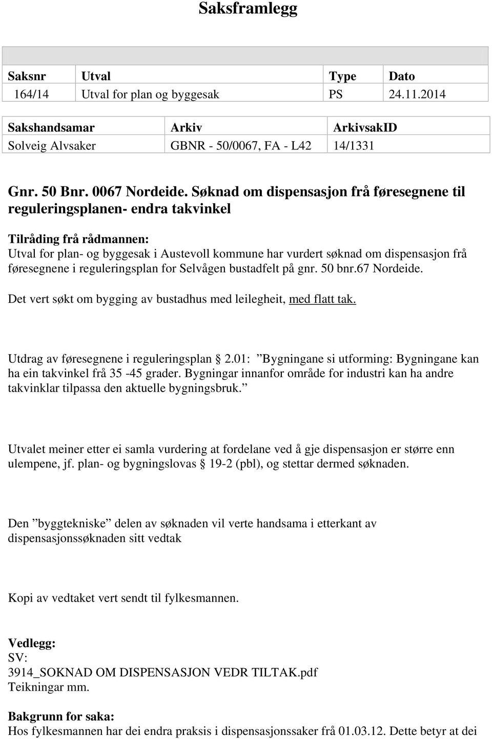 føresegnene i reguleringsplan for Selvågen bustadfelt på gnr. 50 bnr.67 Nordeide. Det vert søkt om bygging av bustadhus med leilegheit, med flatt tak. Utdrag av føresegnene i reguleringsplan 2.