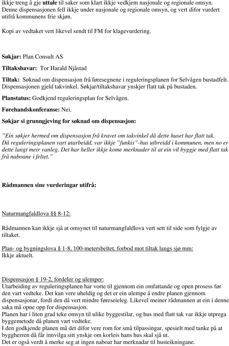 Søkjar: Plan Consult AS Tiltakshavar: Tor Harald Njåstad Tiltak: Søknad om dispensasjon frå føresegnene i reguleringsplanen for Selvågen bustadfelt. Dispensasjonen gjeld takvinkel.