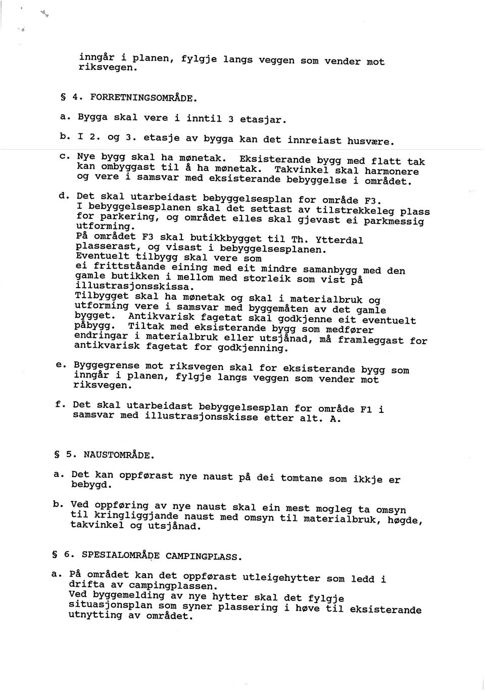 Ved byggemelding av nye hytter skal det fylgje drifta av campingplassen. a. På området kan det oppførast utleigehytter som ledd i 6. SPESIALOMRÅDE CAMPINGPLASS. takvinkel og utsjånad.