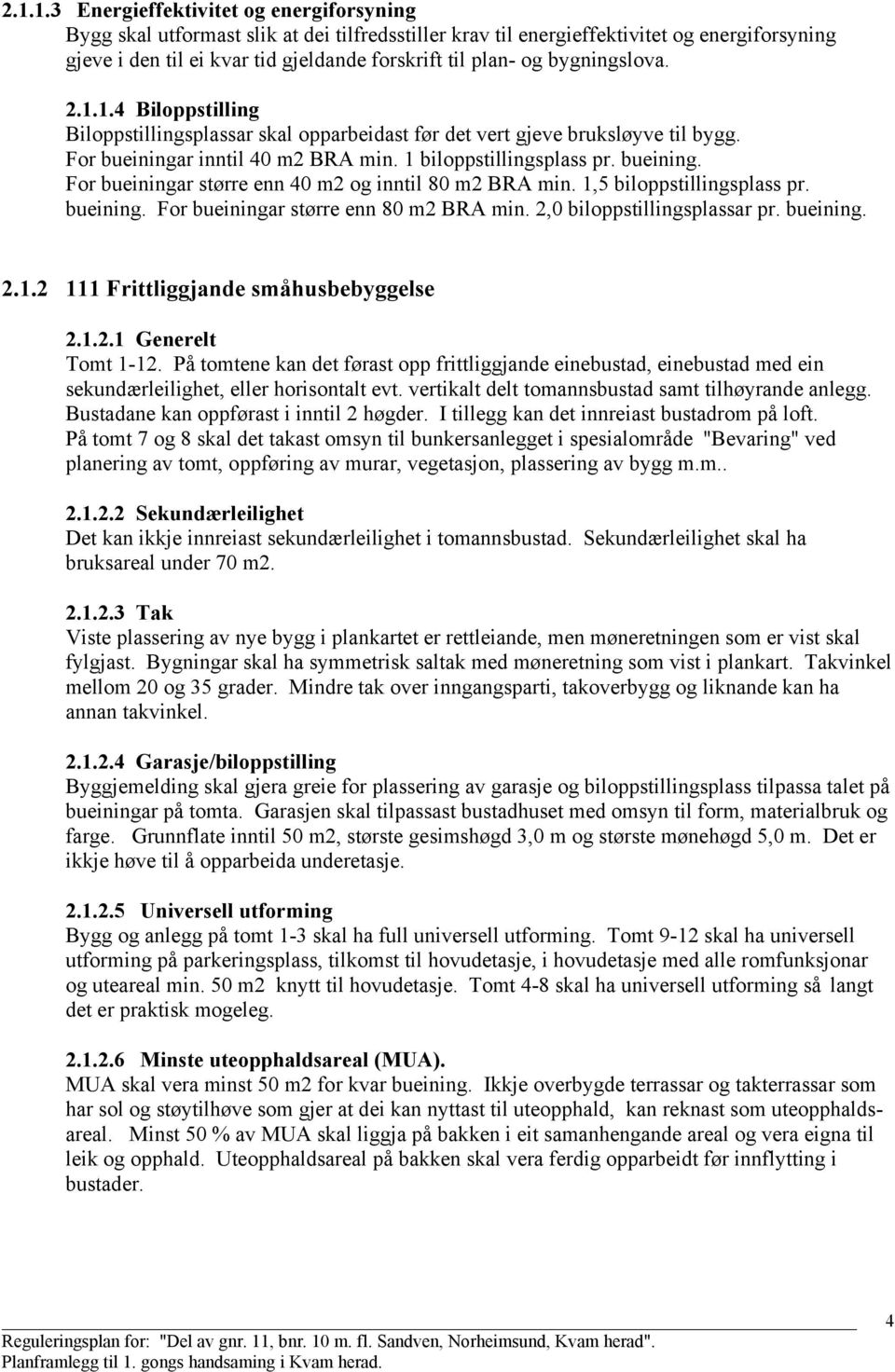 1,5 biloppstillingsplass pr. bueining. For bueiningar større enn 80 m2 BRA min. 2,0 biloppstillingsplassar pr. bueining. 2.1.2 111 Frittliggjande småhusbebyggelse 2.1.2.1 Generelt Tomt 1-12.