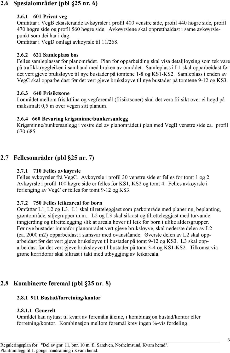 Plan for opparbeiding skal visa detaljløysing som tek vare på trafikktryggleiken i samband med bruken av området.