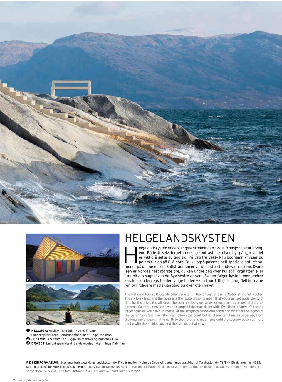 Du vil også passere helt spesielle naturfenomener på denne reisen; Saltstraumen er verdens største tidevannsstrøm, Svartisen er Norges nest største bre, du kan undre deg over hullet i Torghatten