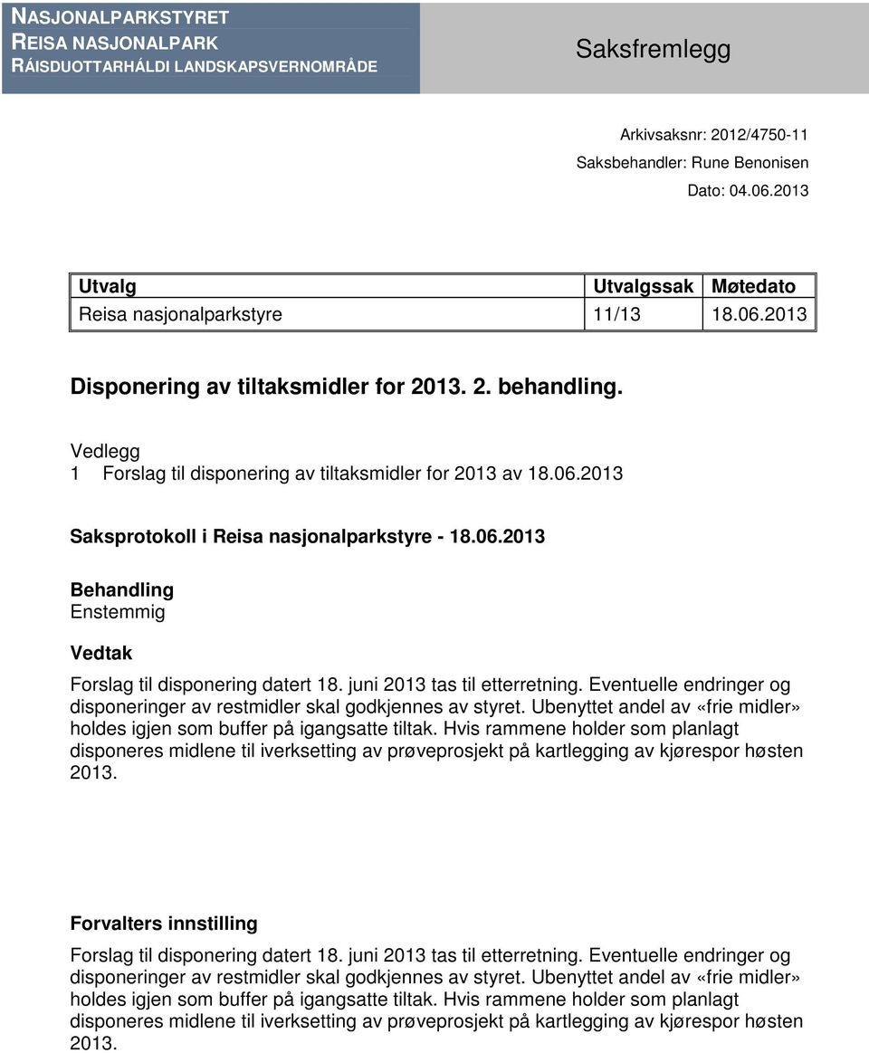 06.2013 Behandling Enstemmig Vedtak Forslag til disponering datert 18. juni 2013 tas til etterretning. Eventuelle endringer og disponeringer av restmidler skal godkjennes av styret.