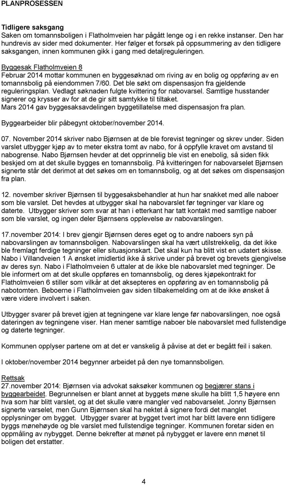 Byggesak Flatholmveien 8 Februar 2014 mottar kommunen en byggesøknad om riving av en bolig og oppføring av en tomannsbolig på eiendommen 7/60.