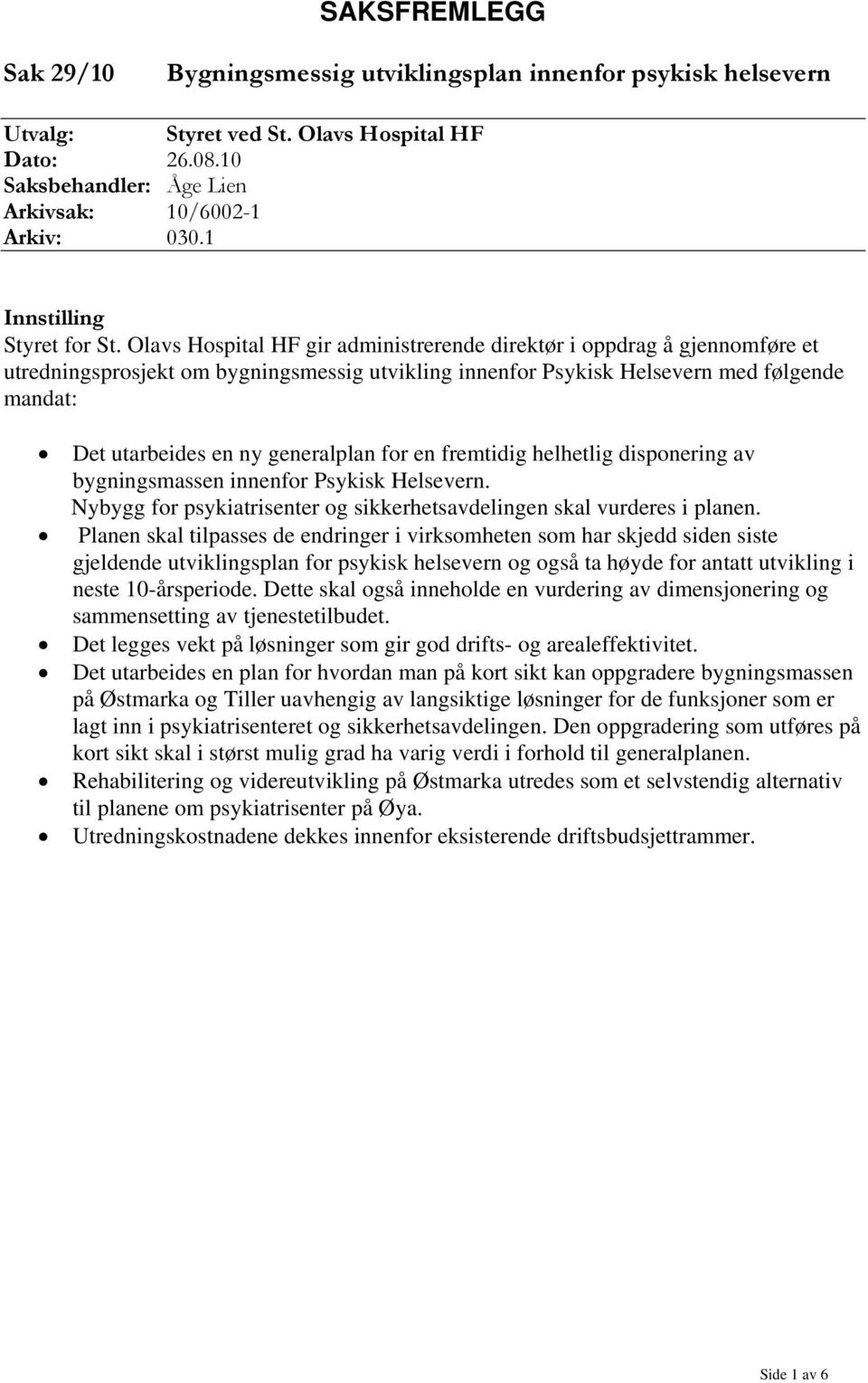 Olavs Hospital HF gir administrerende direktør i oppdrag å gjennomføre et utredningsprosjekt om bygningsmessig utvikling innenfor Psykisk Helsevern med følgende mandat: Det utarbeides en ny