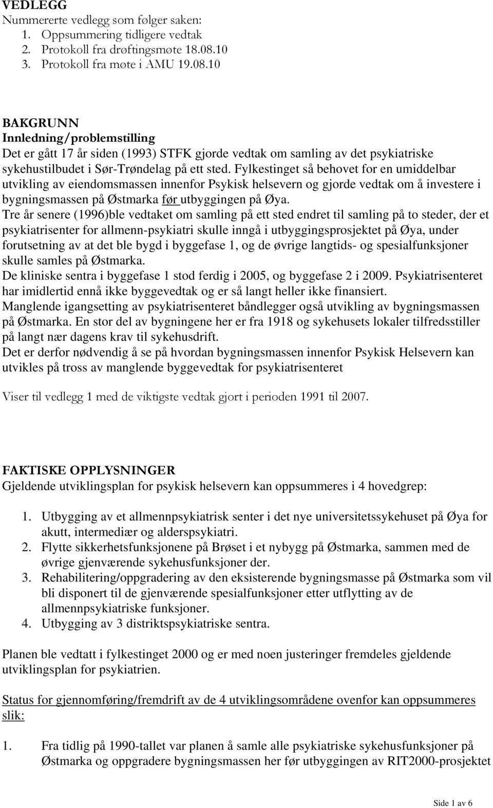 10 BAKGRUNN Innledning/problemstilling Det er gått 17 år siden (1993) STFK gjorde vedtak om samling av det psykiatriske sykehustilbudet i Sør-Trøndelag på ett sted.