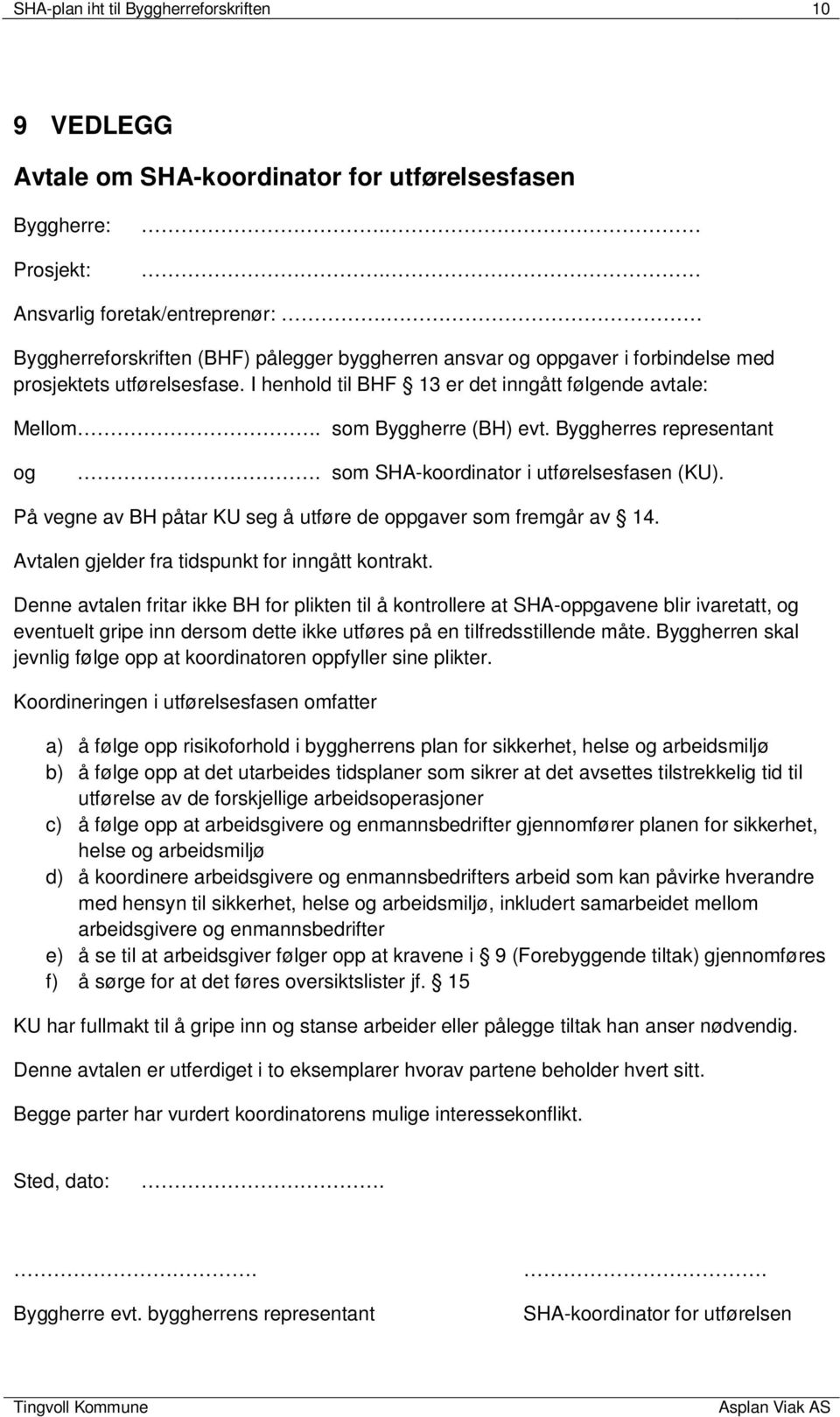 Byggherres representant og. som SHA-koordinator i utførelsesfasen (KU). På vegne av BH påtar KU seg å utføre de oppgaver som fremgår av 14. Avtalen gjelder fra tidspunkt for inngått kontrakt.