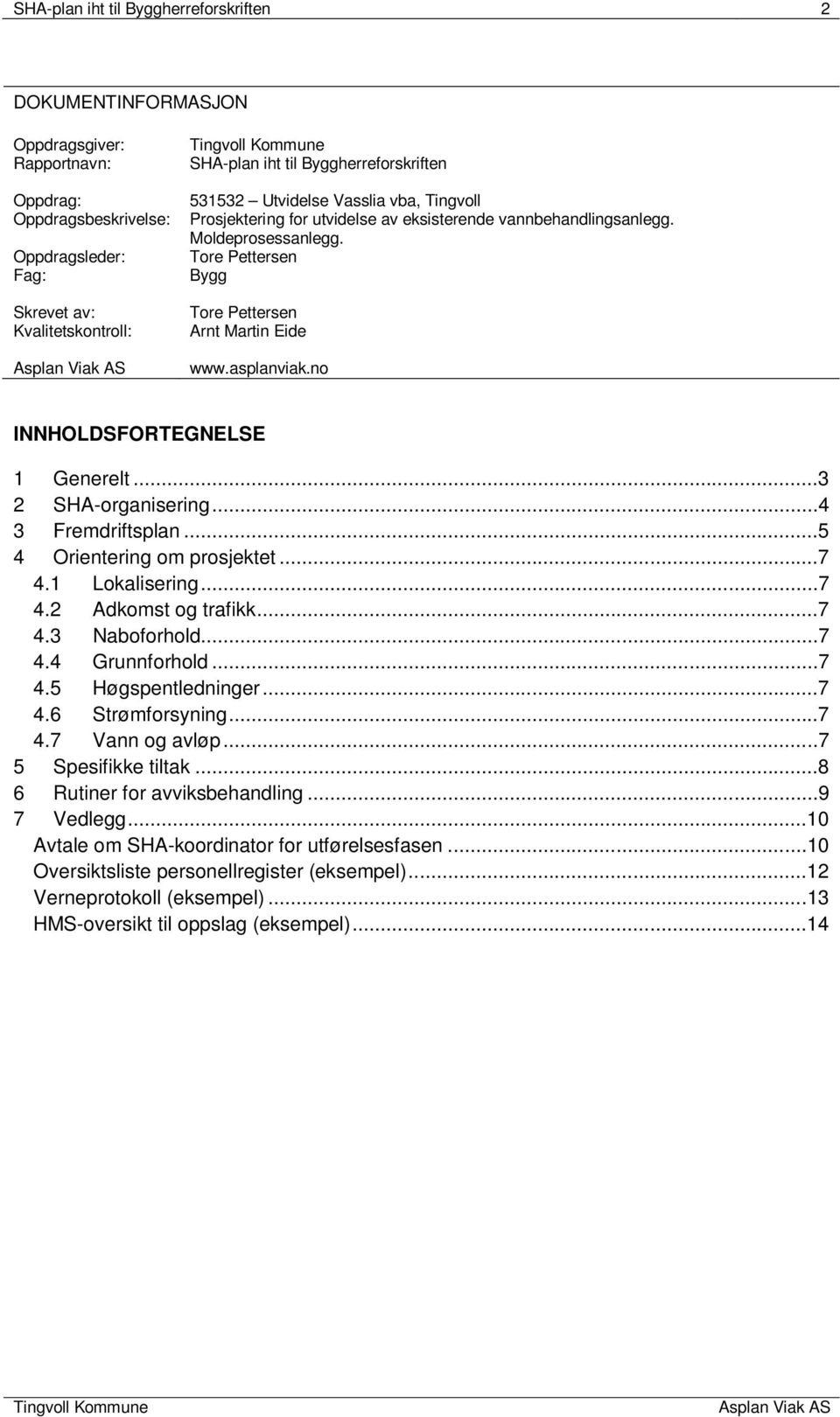 asplanviak.no INNHOLDSFORTEGNELSE 1 Generelt...3 2 SHA-organisering...4 3 Fremdriftsplan...5 4 Orientering om prosjektet...7 4.1 Lokalisering...7 4.2 Adkomst og trafikk...7 4.3 Naboforhold...7 4.4 Grunnforhold.