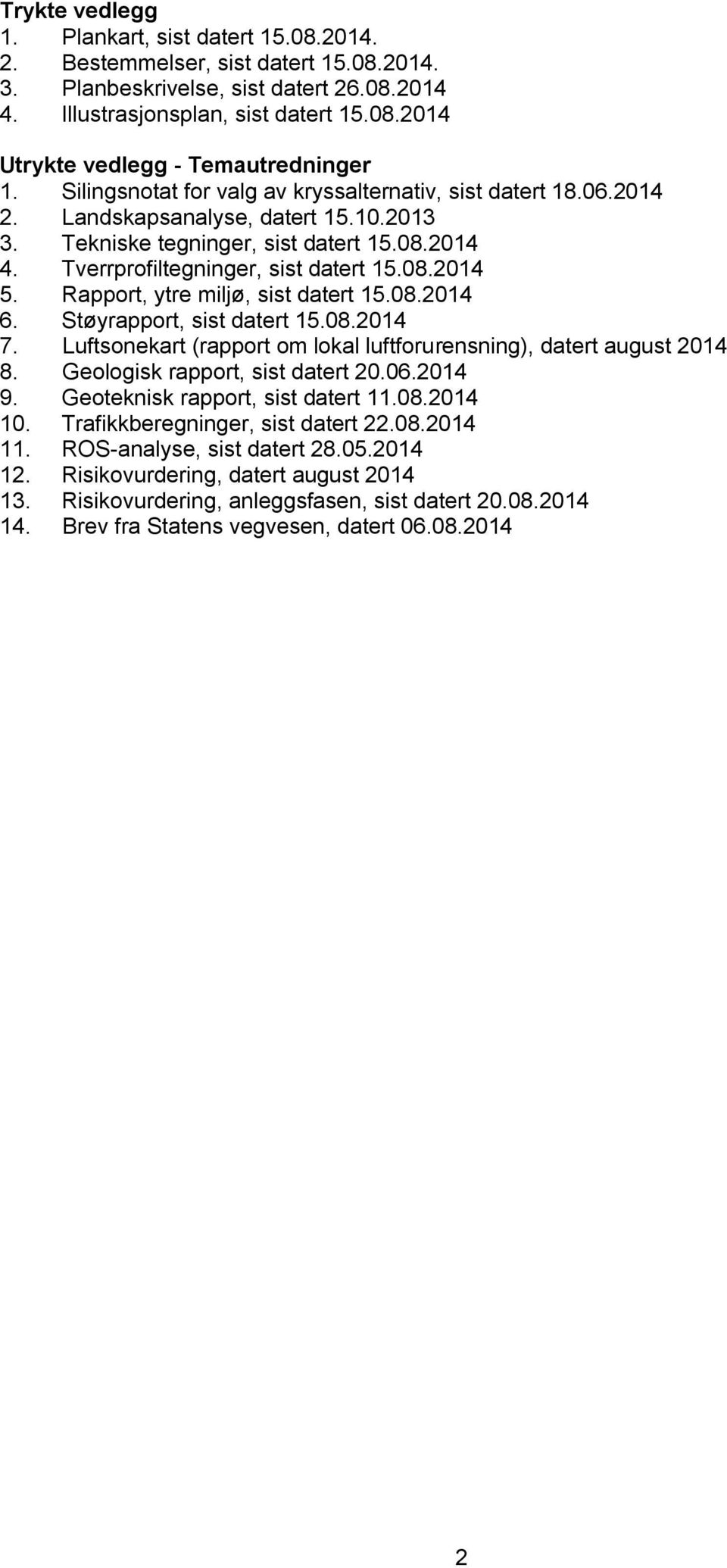 Rapport, ytre miljø, sist datert 15.08.2014 6. Støyrapport, sist datert 15.08.2014 7. Luftsonekart (rapport om lokal luftforurensning), datert august 2014 8. Geologisk rapport, sist datert 20.06.