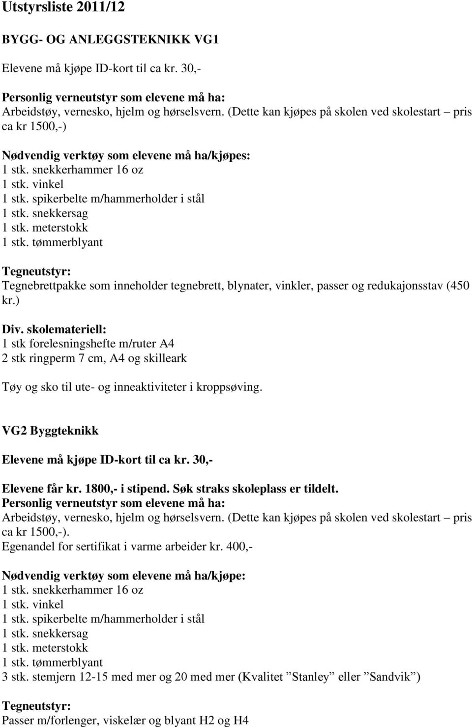 snekkersag 1 stk. meterstokk 1 stk. tømmerblyant Tegnebrettpakke som inneholder tegnebrett, blynater, vinkler, passer og redukajonsstav (450 kr.