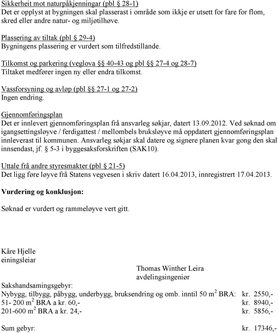 Vassforsyning og avløp (pbl 27-1 og 27-2) Ingen endring. Gjennomføringsplan Det er innlevert gjennomføringsplan frå ansvarleg søkjar, datert 13.09.2012.