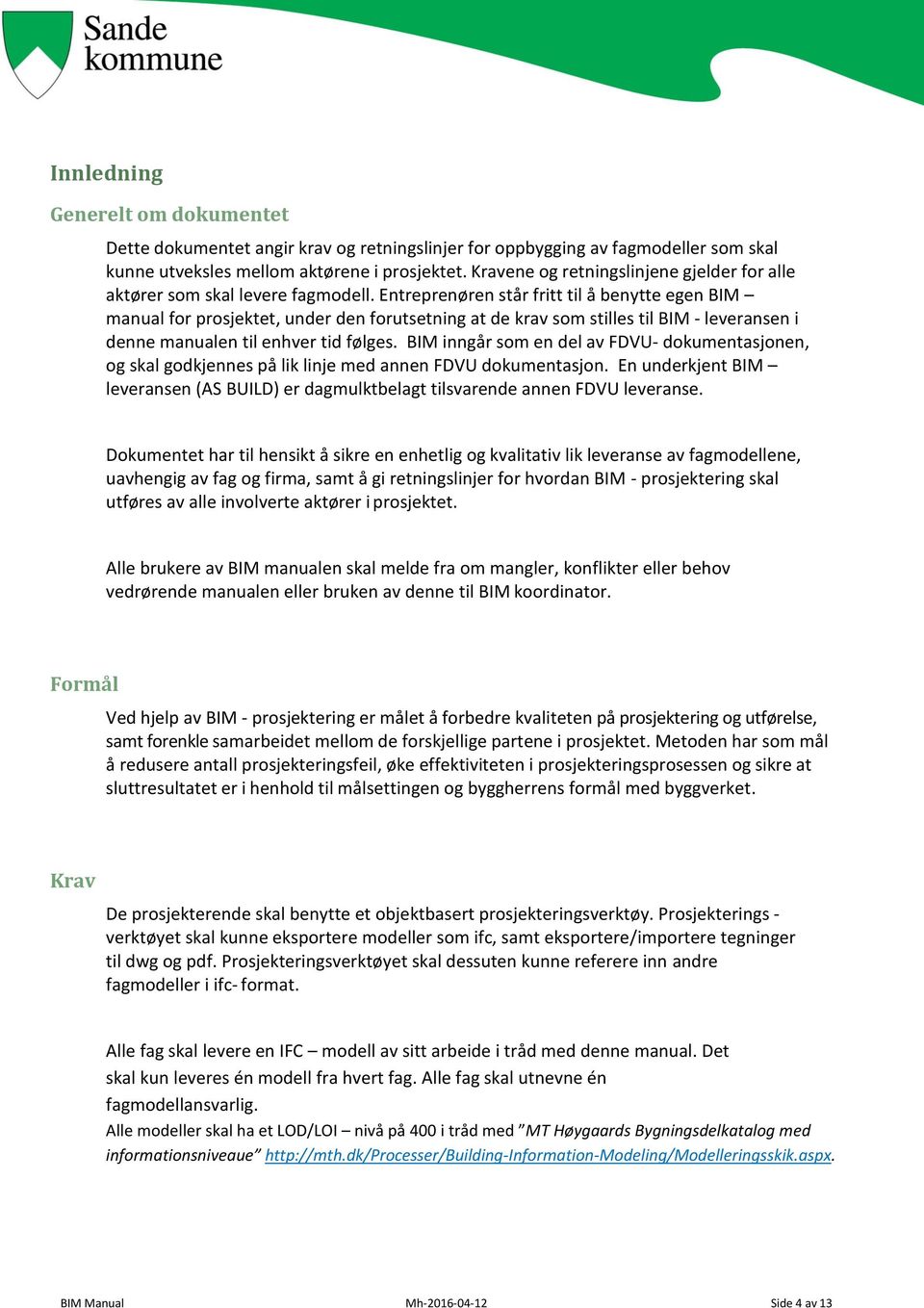 Entreprenøren står fritt til å benytte egen BIM manual for prosjektet, under den forutsetning at de krav som stilles til BIM - leveransen i denne manualen til enhver tid følges.