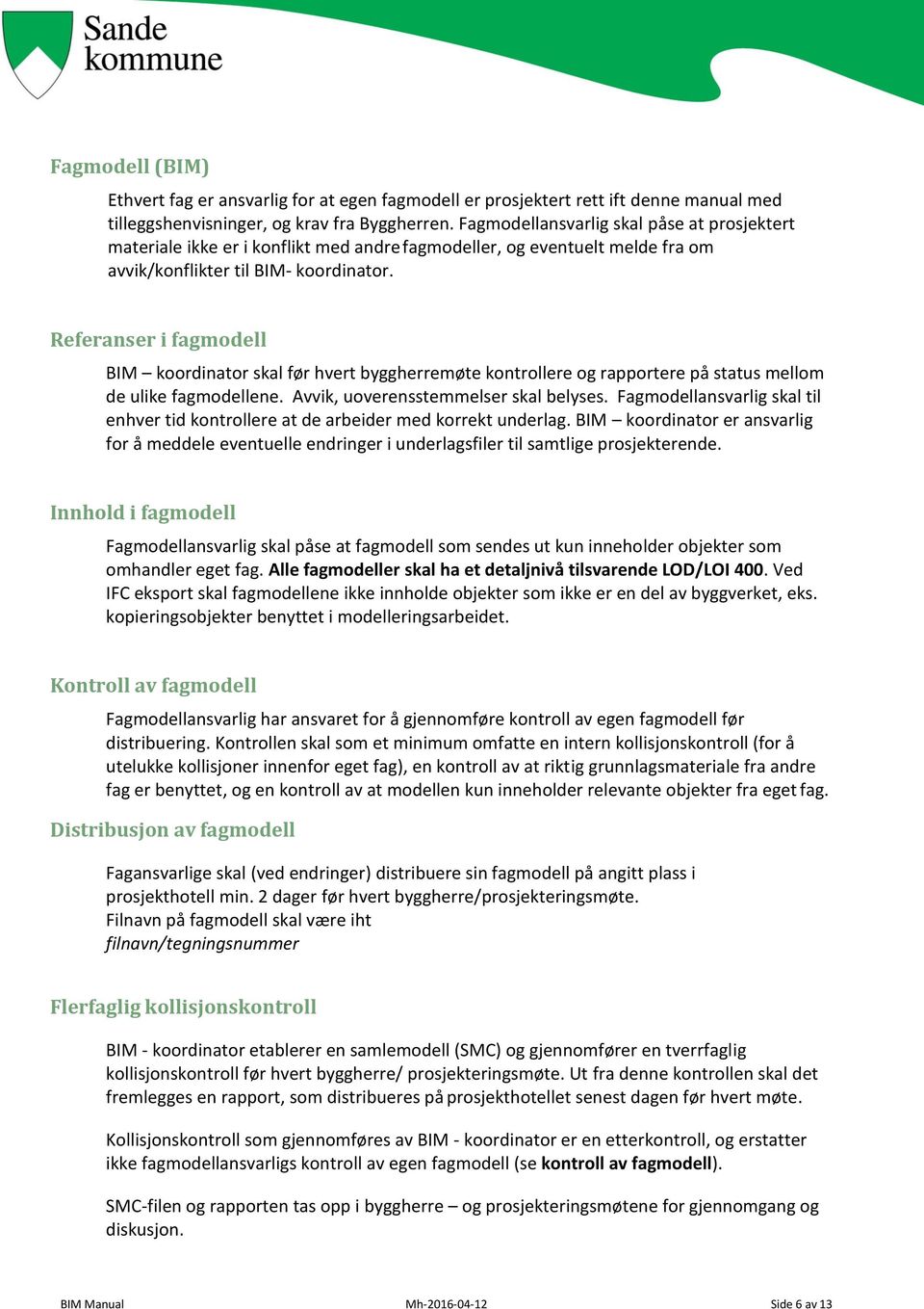 Referanser i fagmodell BIM koordinator skal før hvert byggherremøte kontrollere og rapportere på status mellom de ulike fagmodellene. Avvik, uoverensstemmelser skal belyses.