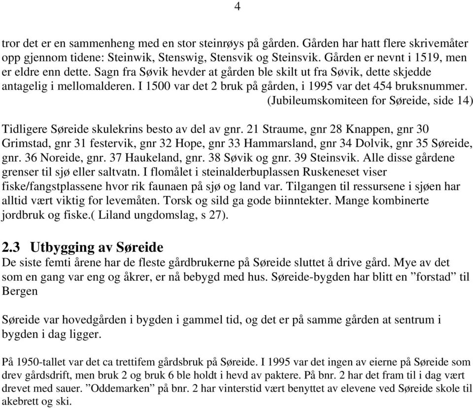 I 1500 var det 2 bruk på gården, i 1995 var det 454 bruksnummer. (Jubileumskomiteen for Søreide, side 14) Tidligere Søreide skulekrins besto av del av gnr.
