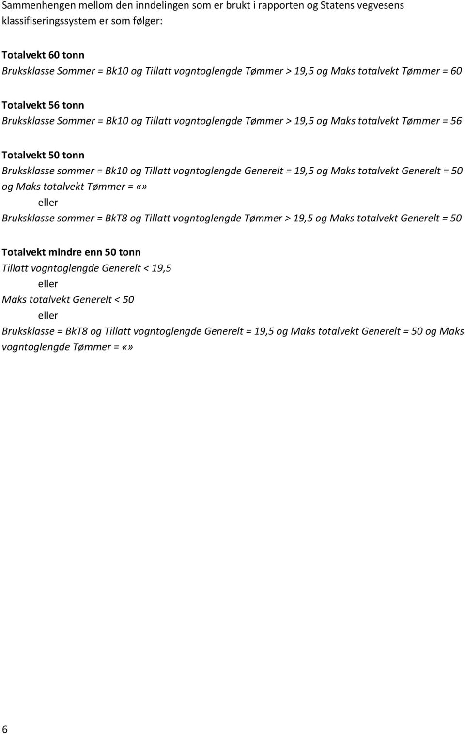 Tillatt vogntoglengde Generelt = 19,5 og Maks totalvekt Generelt = 50 og Maks totalvekt Tømmer = eller Bruksklasse sommer = BkT8 og Tillatt vogntoglengde Tømmer > 19,5 og Maks totalvekt Generelt = 50