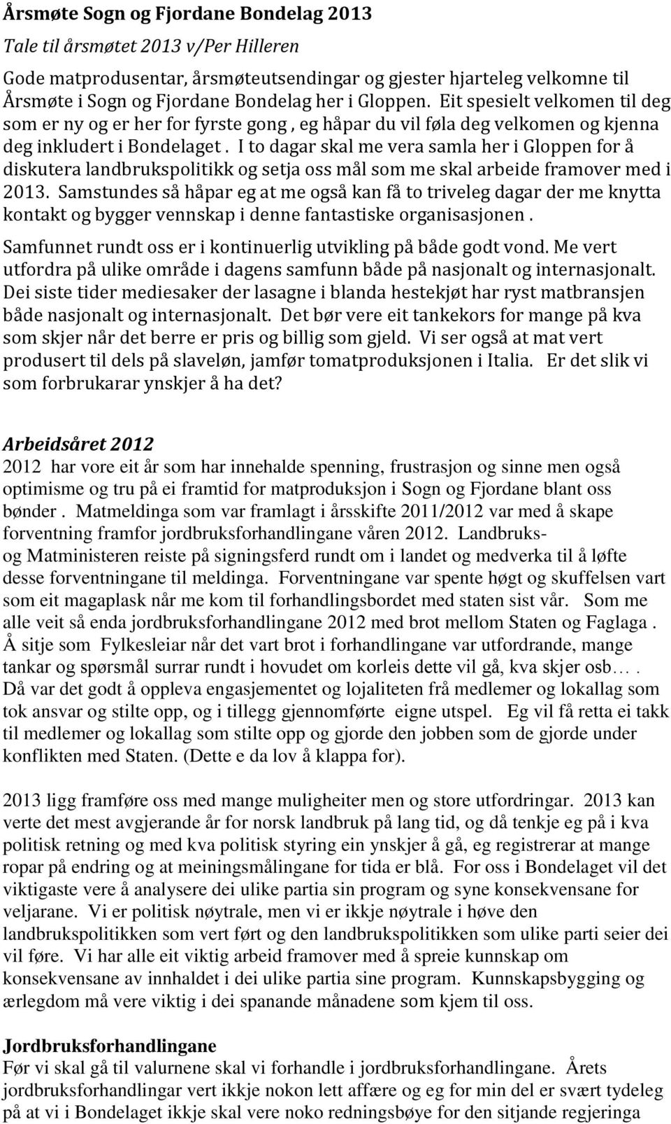 I to dagar skal me vera samla her i Gloppen for å diskutera landbrukspolitikk og setja oss mål som me skal arbeide framover med i 2013.