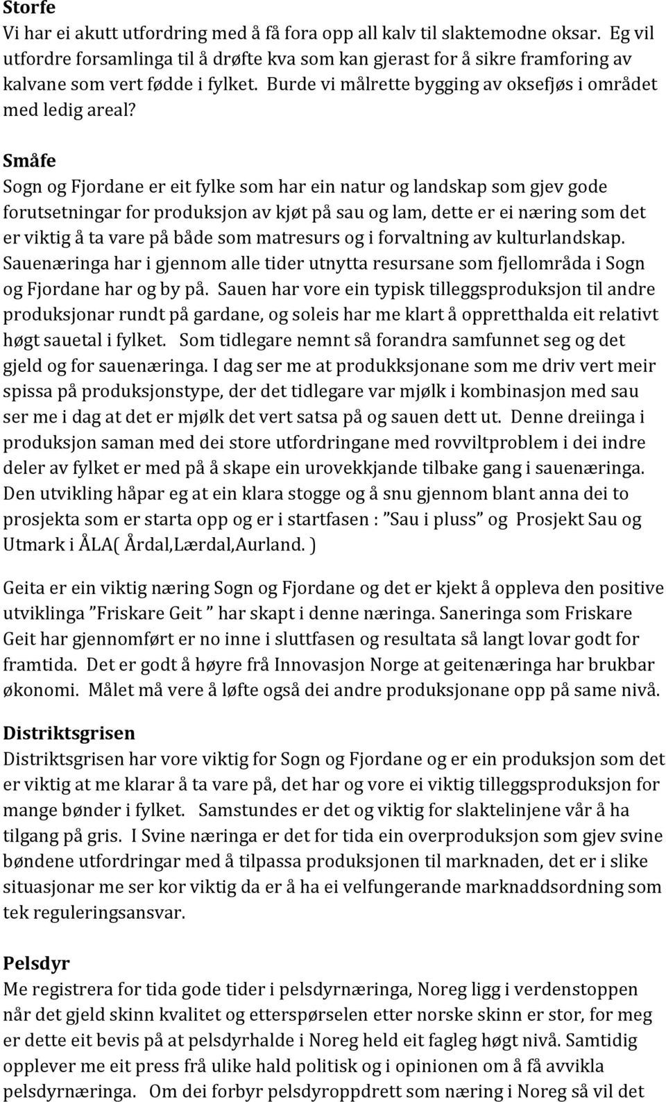 Småfe Sogn og Fjordane er eit fylke som har ein natur og landskap som gjev gode forutsetningar for produksjon av kjøt på sau og lam, dette er ei næring som det er viktig å ta vare på både som