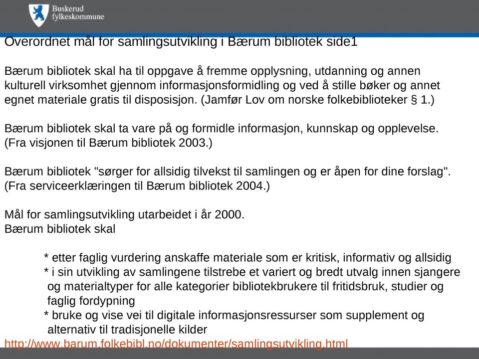 (Fra visjonen til Bærum bibliotek 2003.) Bærum bibliotek "sørger for allsidig tilvekst til samlingen og er åpen for dine forslag". (Fra serviceerklæringen til Bærum bibliotek 2004.