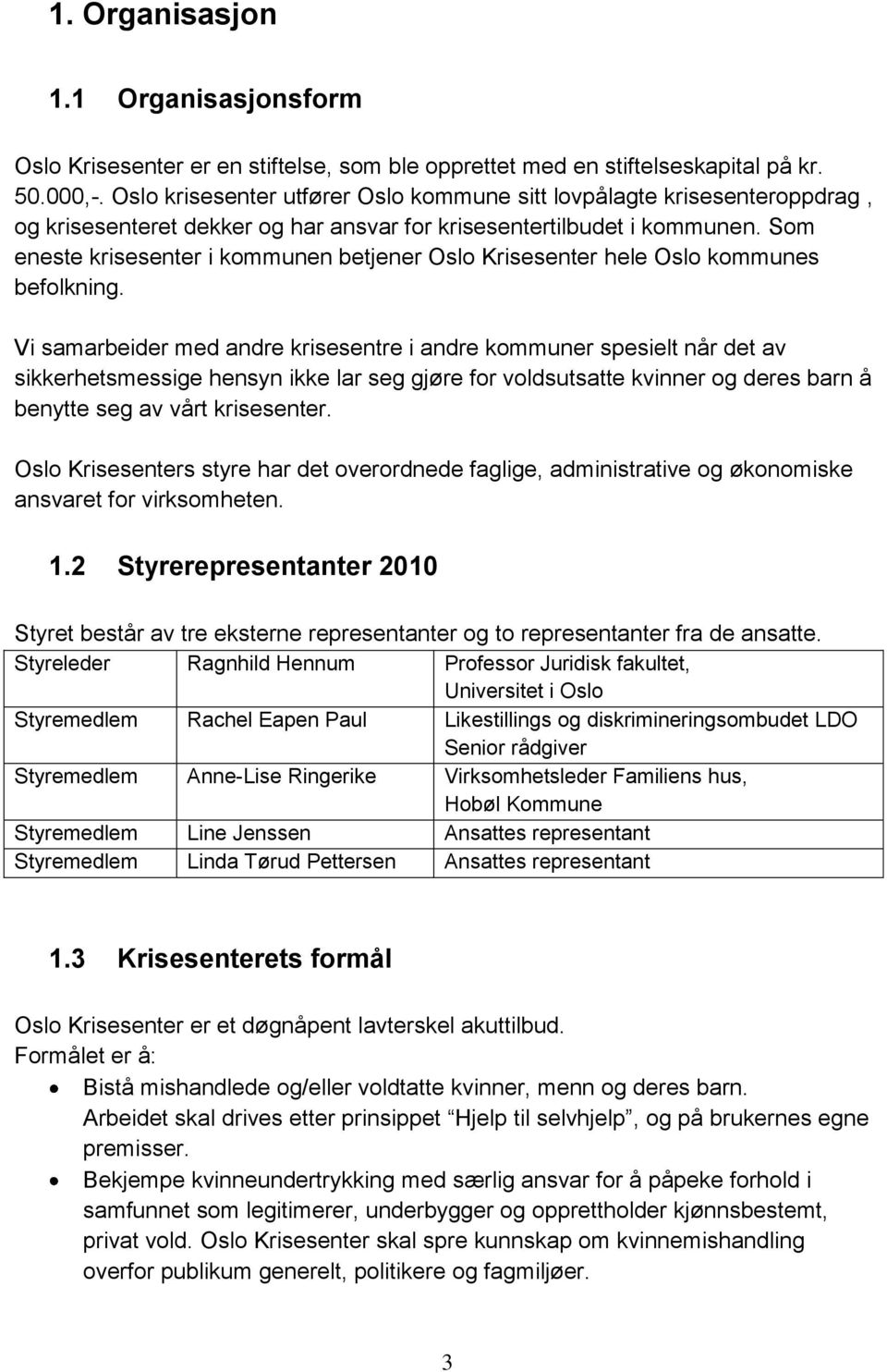 Som eneste krisesenter i kommunen betjener Oslo Krisesenter hele Oslo kommunes befolkning.