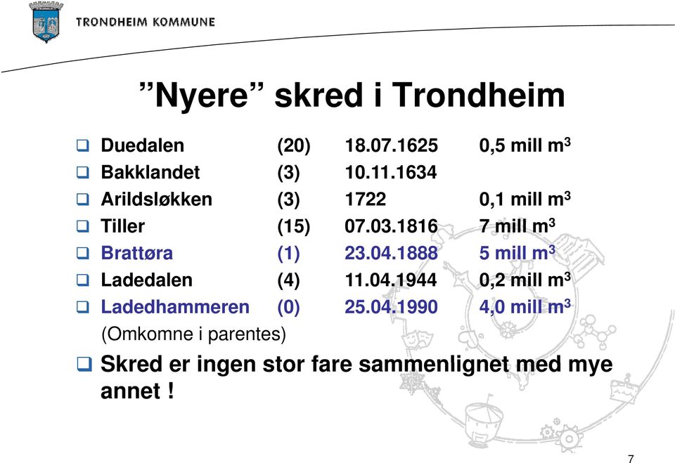 1816 7 mill m 3 Brattøra (1) 23.04.1888 5 mill m 3 Ladedalen (4) 11.04.1944 0,2 mill m 3 Ladedhammeren dh (0) 25.